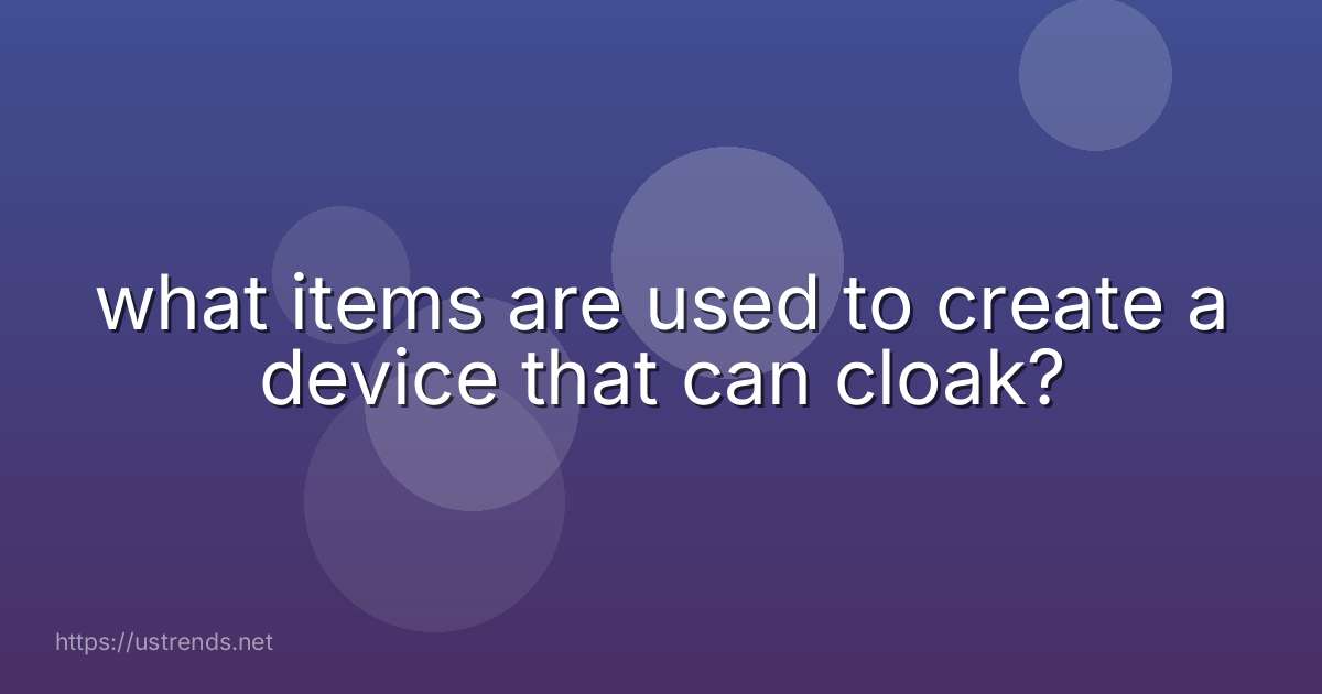 what items are used to create a device that can cloak?