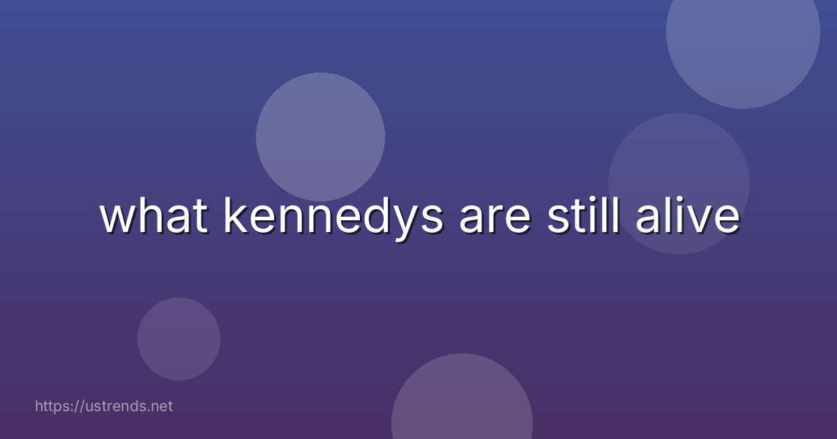 what kennedys are still alive