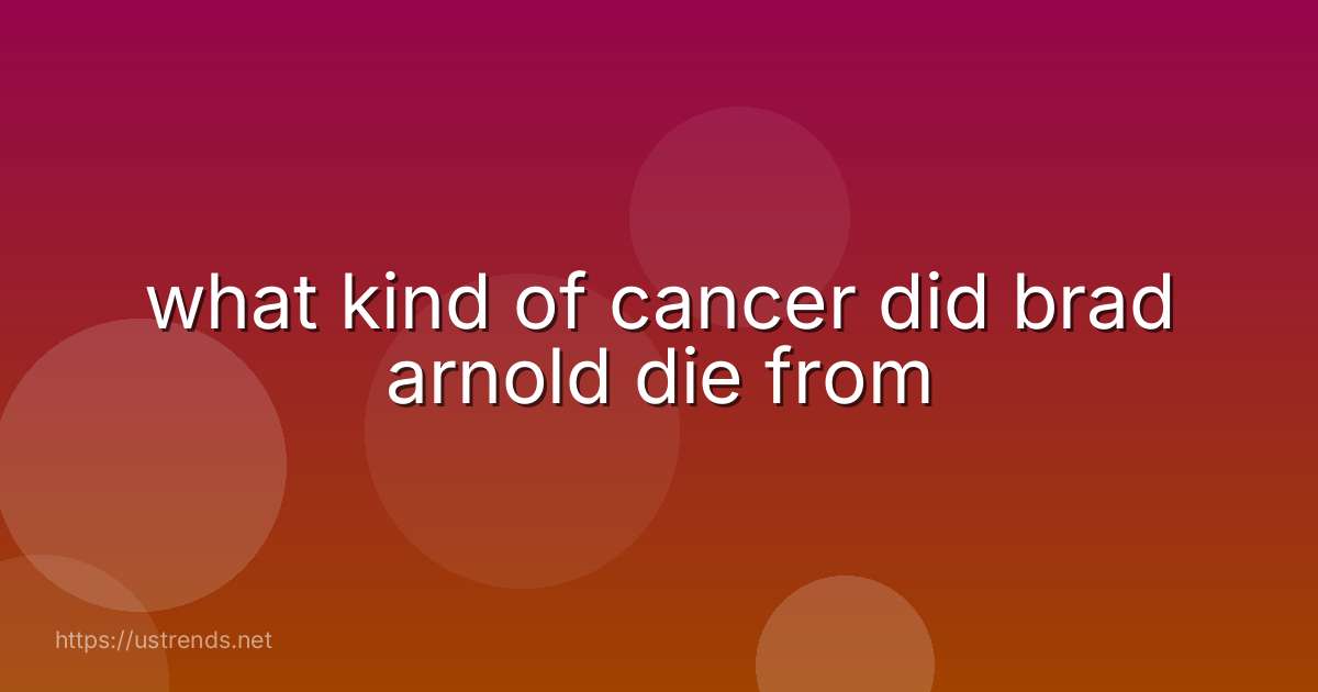 what kind of cancer did brad arnold die from
