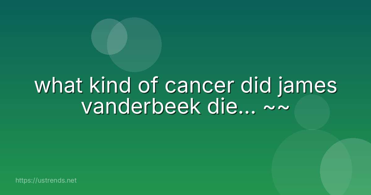 what kind of cancer did james vanderbeek die... ~~