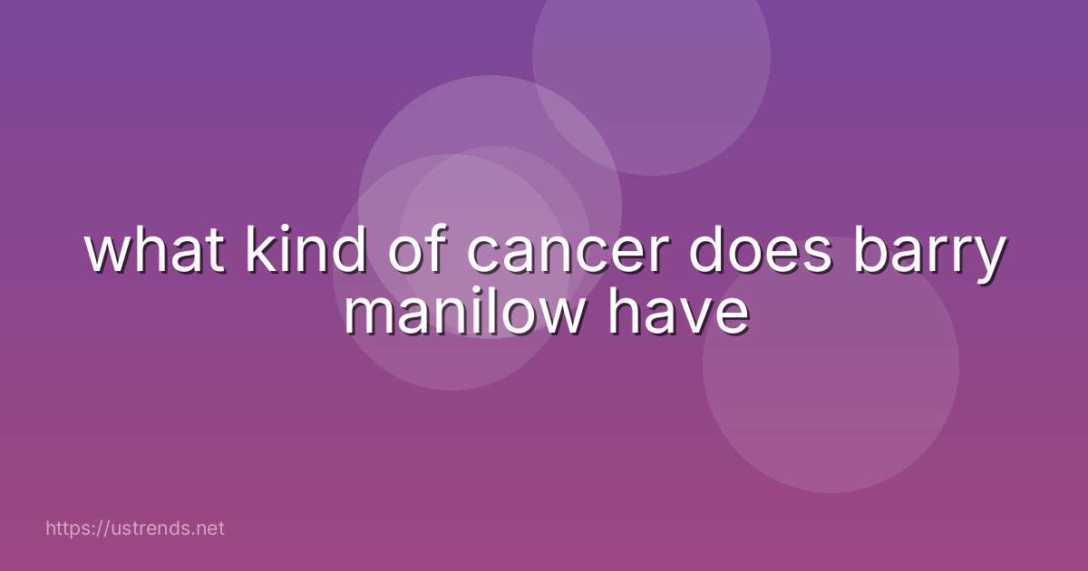 what kind of cancer does barry manilow have