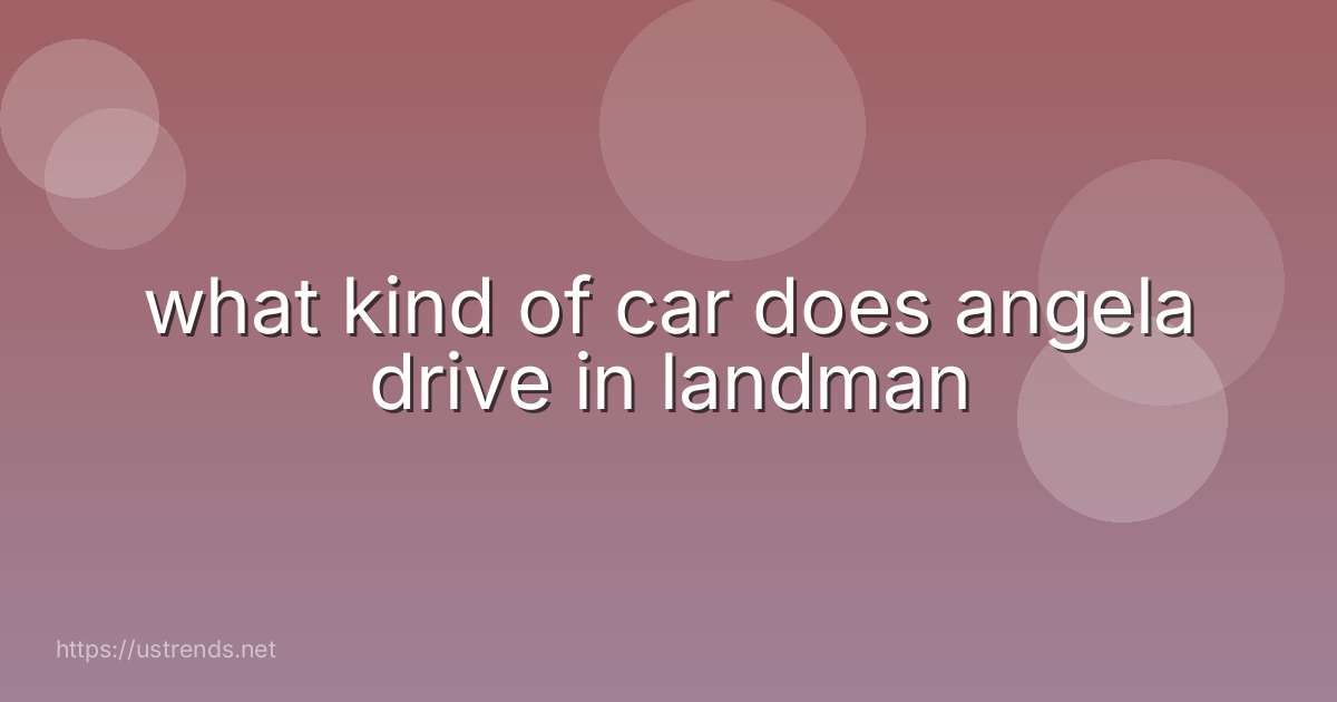 what kind of car does angela drive in landman
