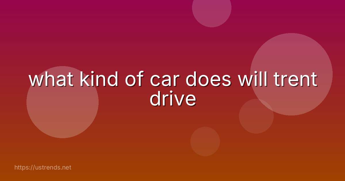 what kind of car does will trent drive