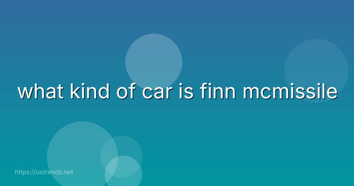 what kind of car is finn mcmissile