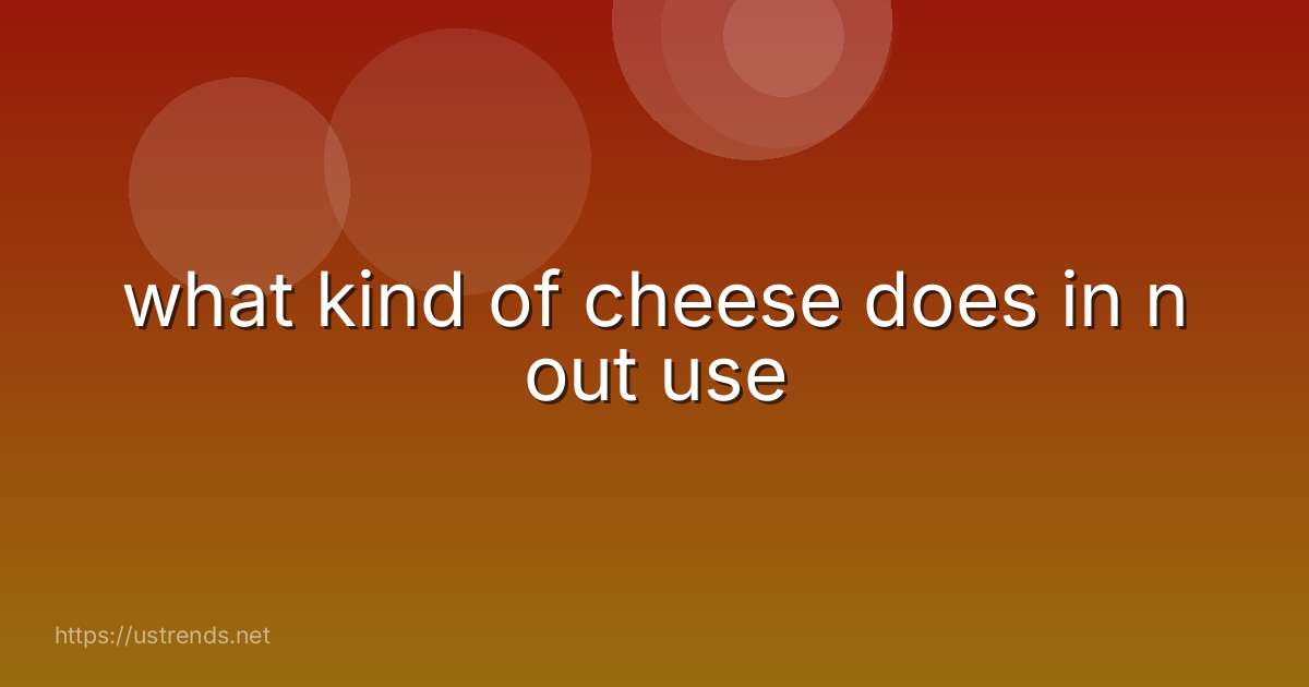 what kind of cheese does in n out use