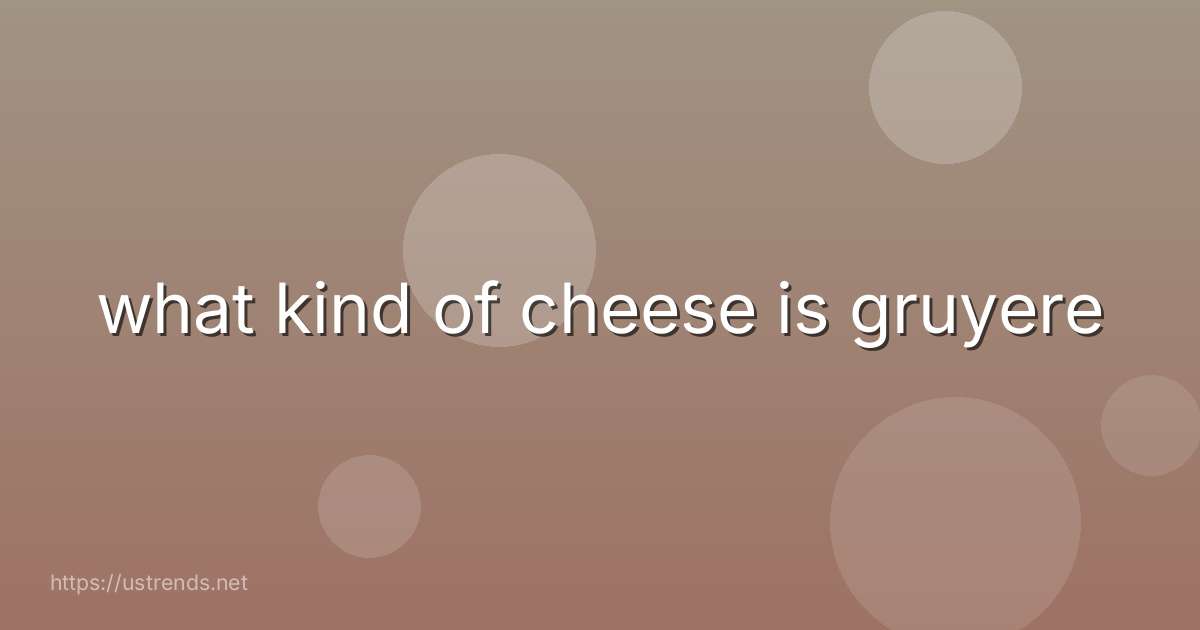 what kind of cheese is gruyere