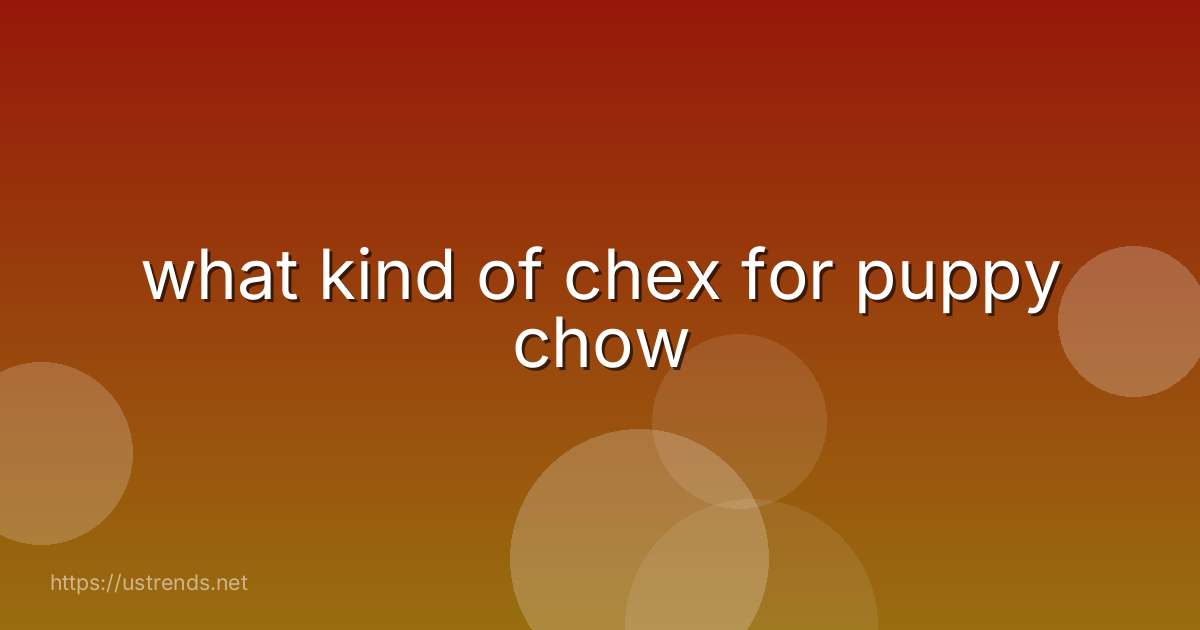 what kind of chex for puppy chow