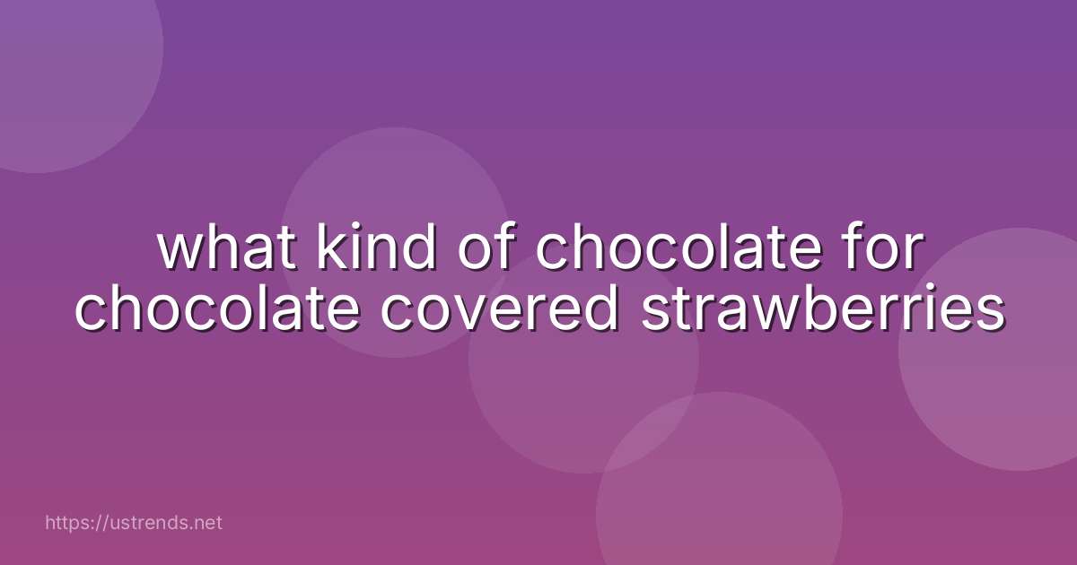 what kind of chocolate for chocolate covered strawberries