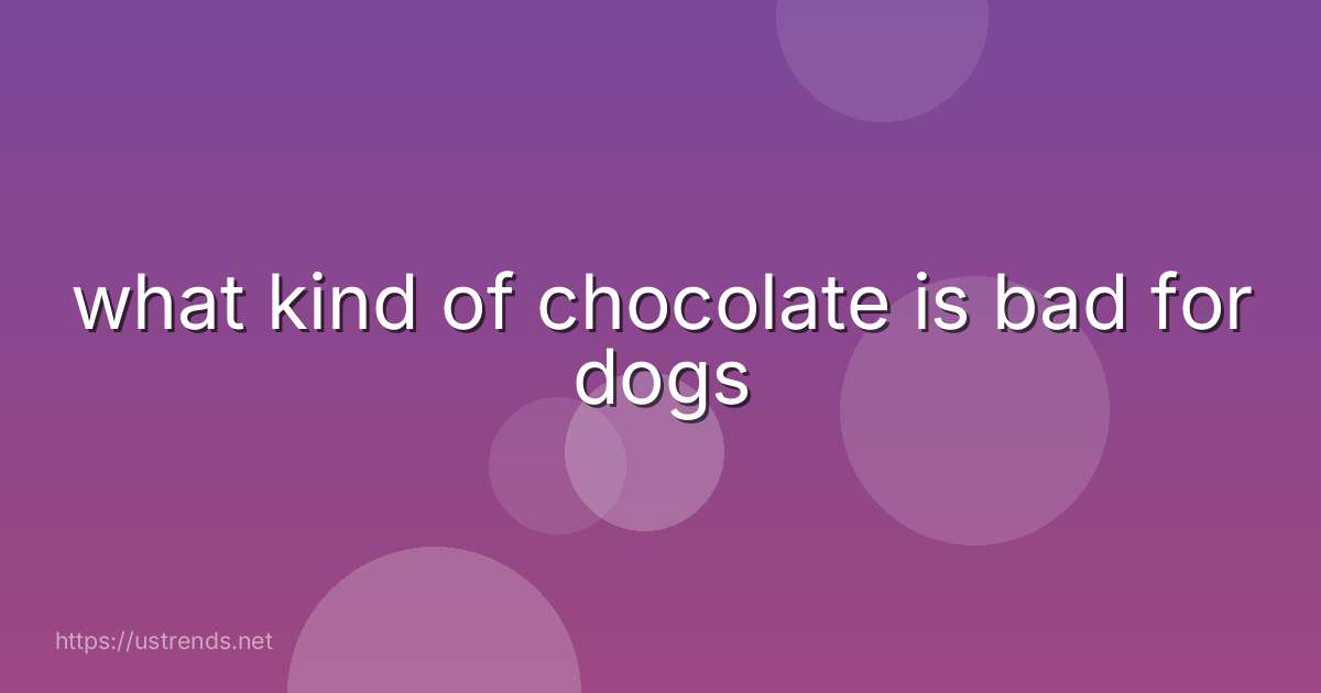 what kind of chocolate is bad for dogs