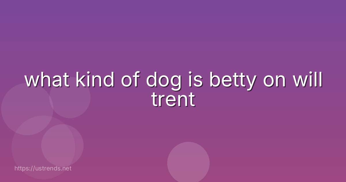 what kind of dog is betty on will trent