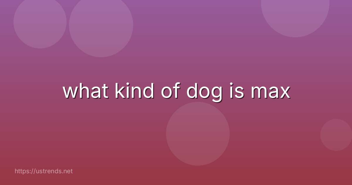 what kind of dog is max