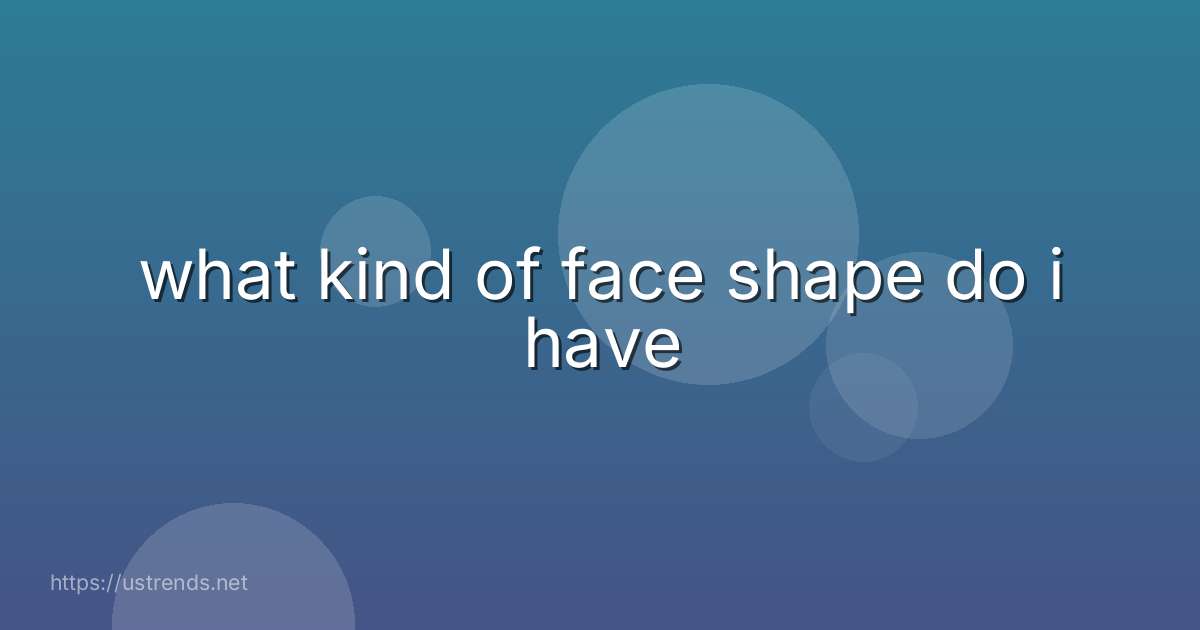 what kind of face shape do i have