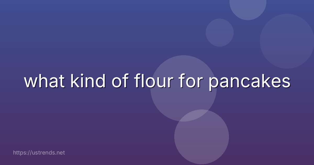 what kind of flour for pancakes