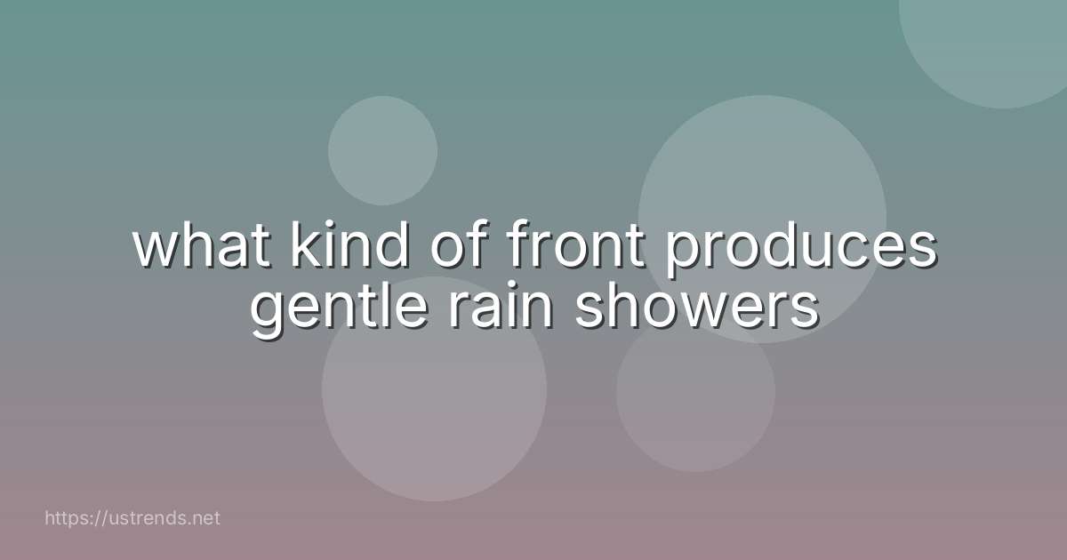 what kind of front produces gentle rain showers