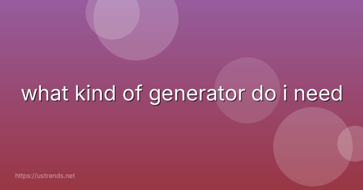 what kind of generator do i need
