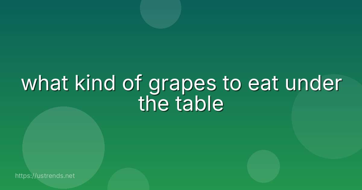 what kind of grapes to eat under the table