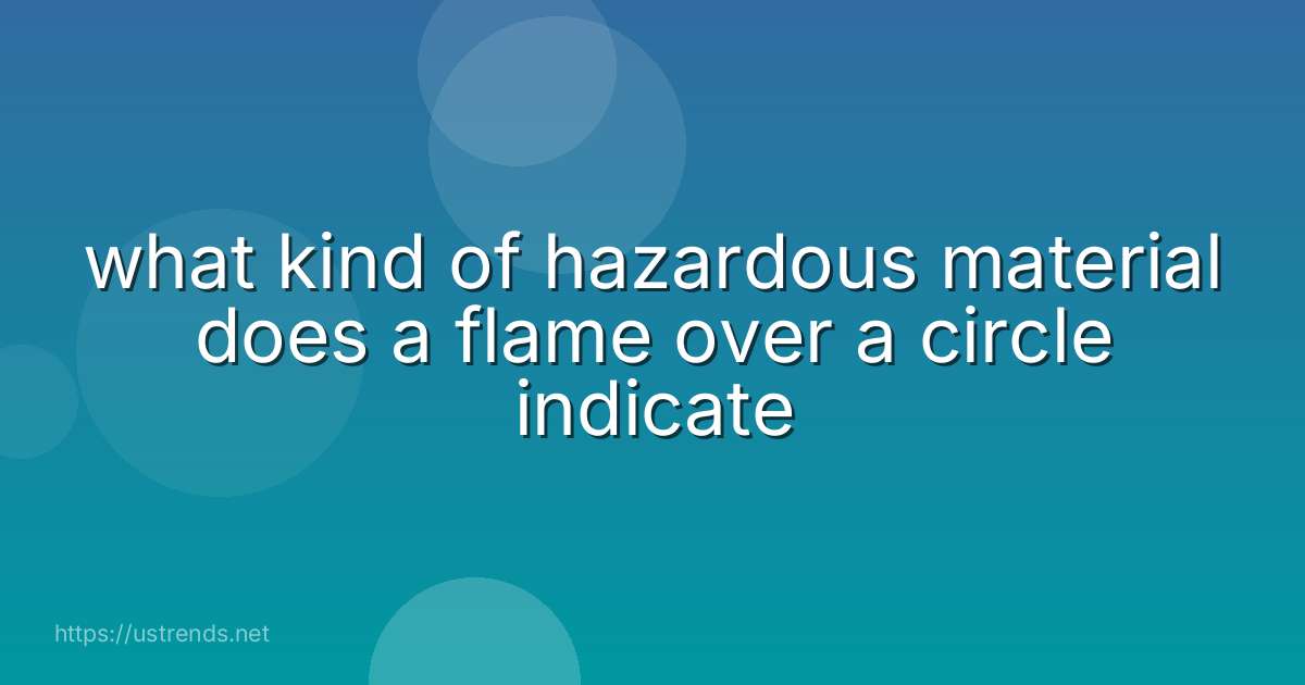 what kind of hazardous material does a flame over a circle indicate