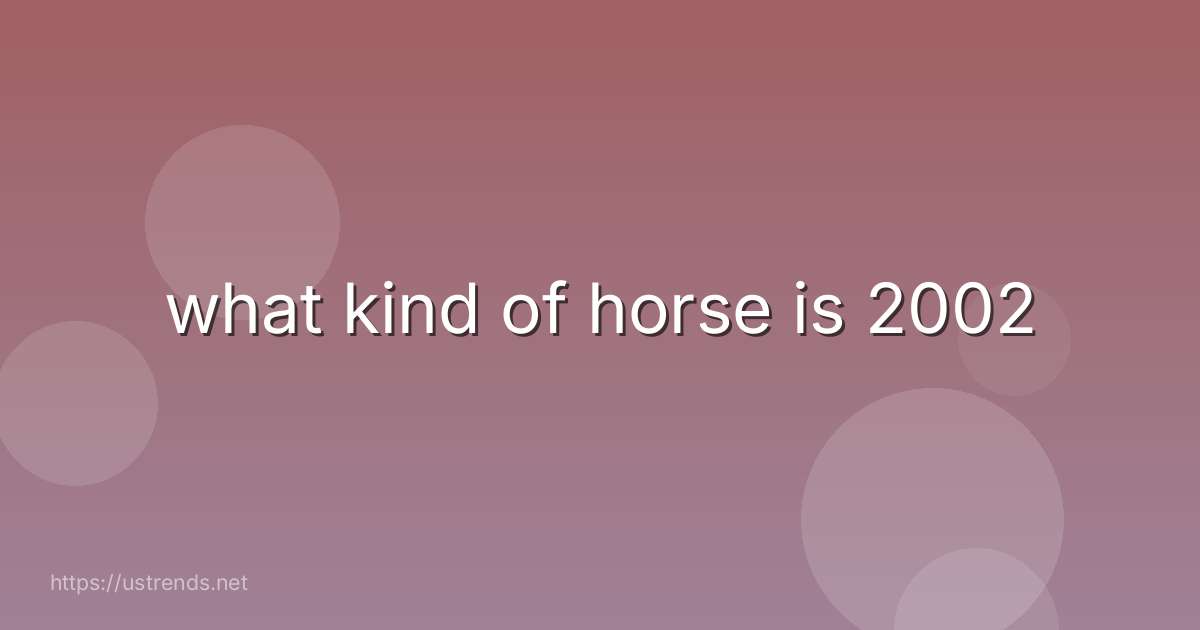 what kind of horse is 2002