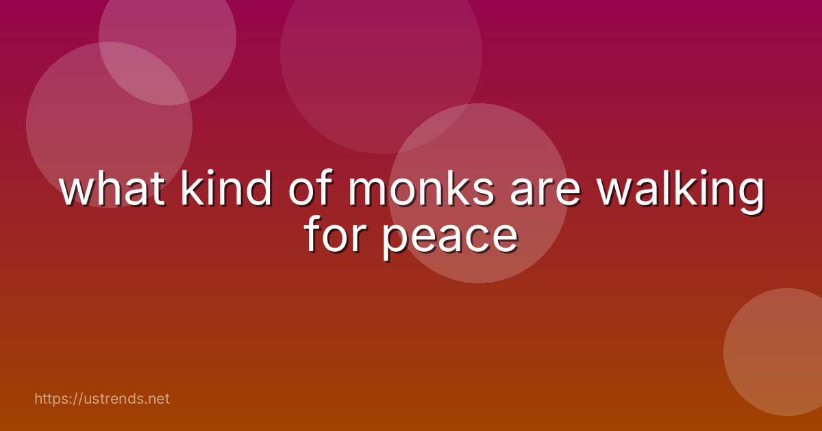 what kind of monks are walking for peace