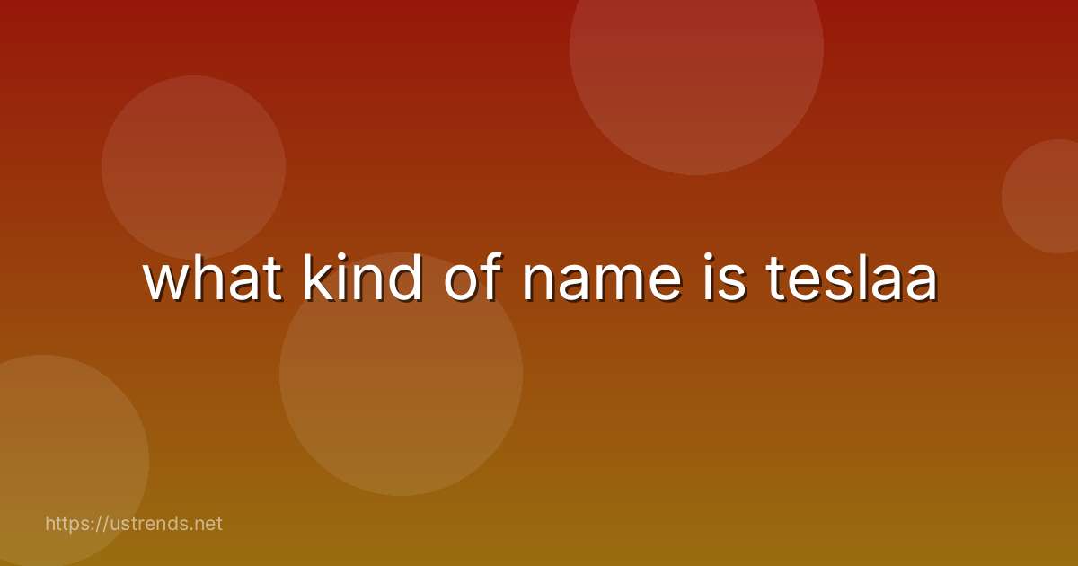 what kind of name is teslaa