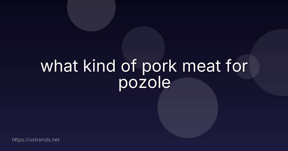 what kind of pork meat for pozole