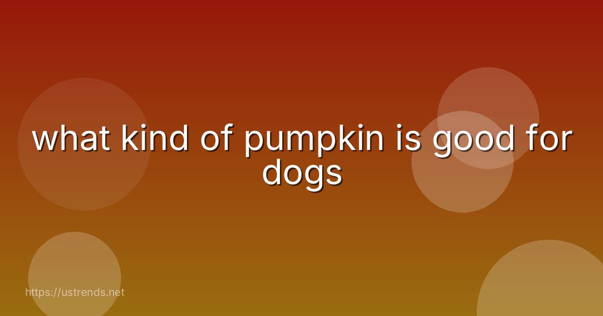 what kind of pumpkin is good for dogs