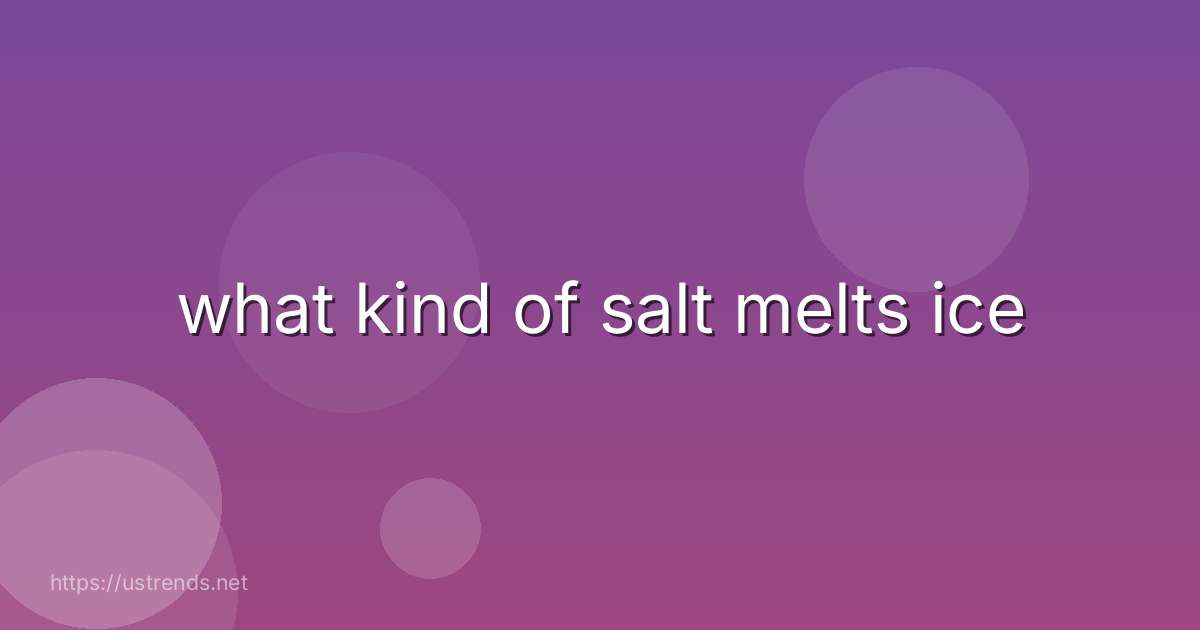 what kind of salt melts ice