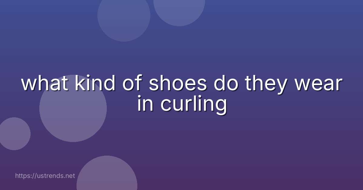 what kind of shoes do they wear in curling