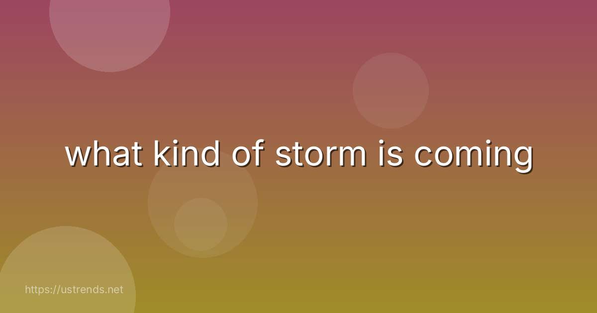 what kind of storm is coming