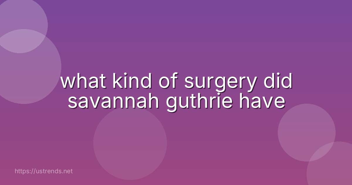 what kind of surgery did savannah guthrie have