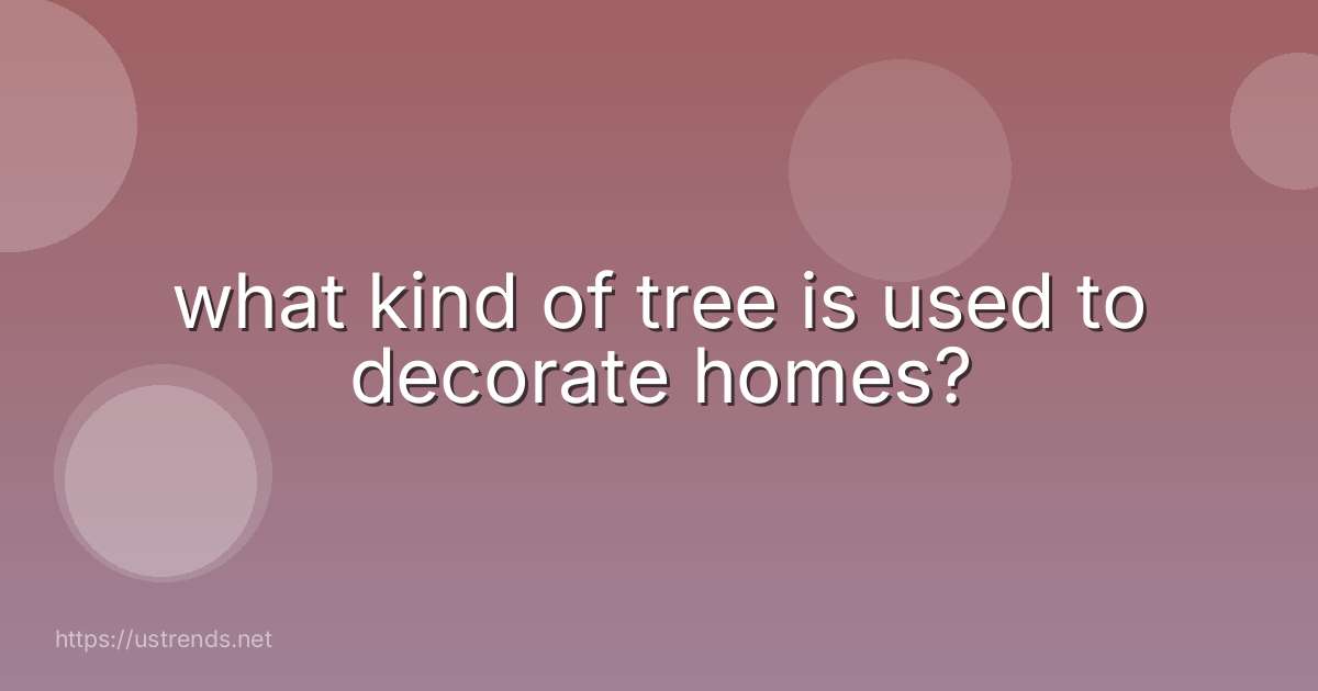 what kind of tree is used to decorate homes?