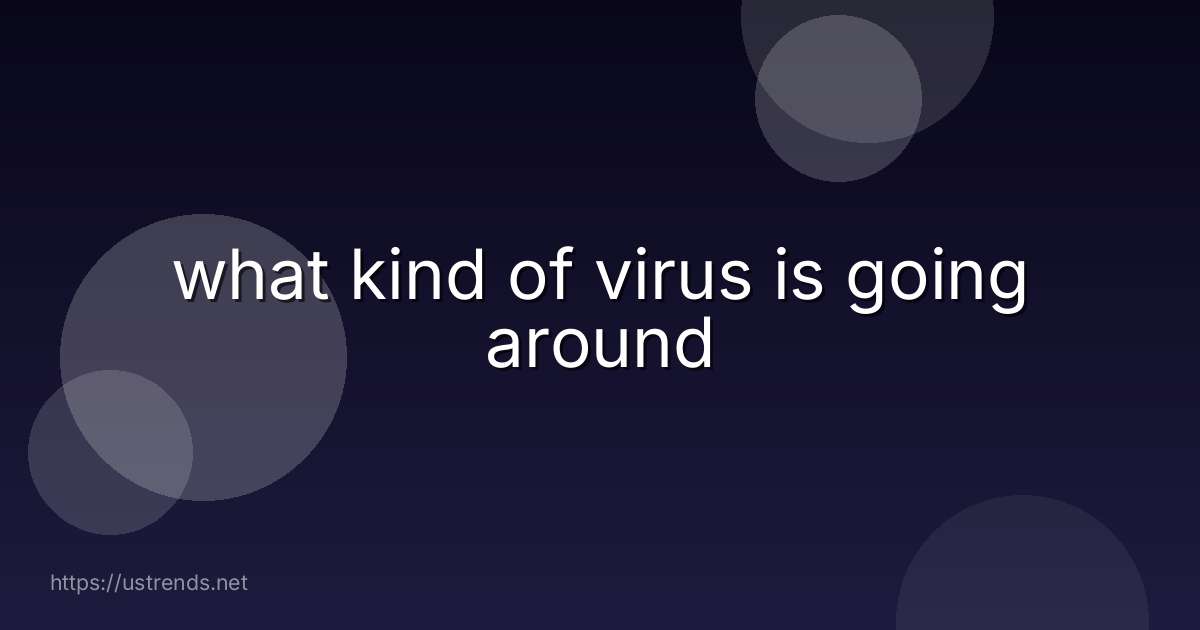what kind of virus is going around