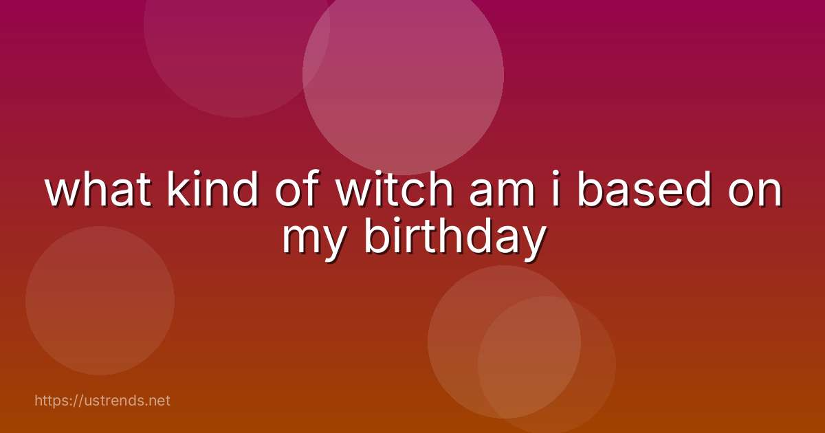 what kind of witch am i based on my birthday