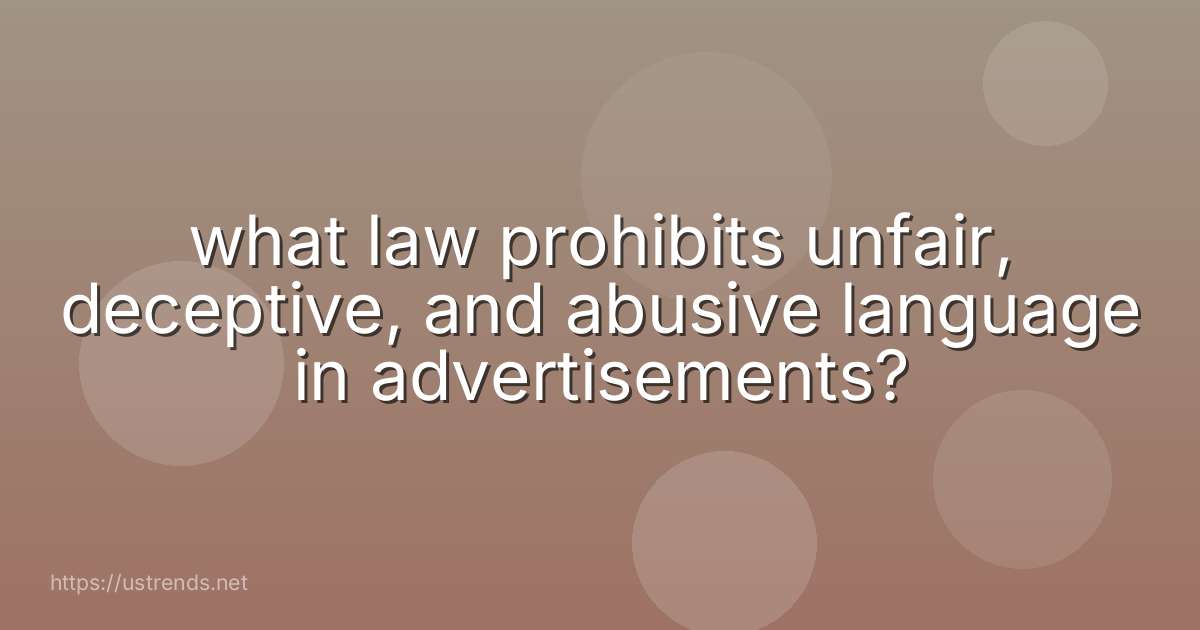 what law prohibits unfair, deceptive, and abusive language in advertisements?