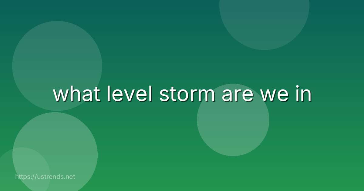 what level storm are we in