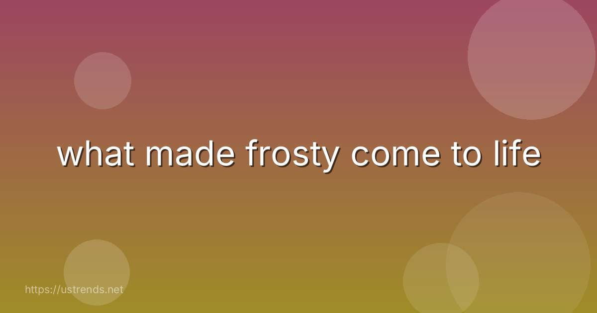 what made frosty come to life