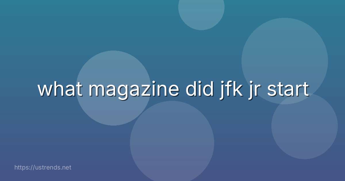 what magazine did jfk jr start