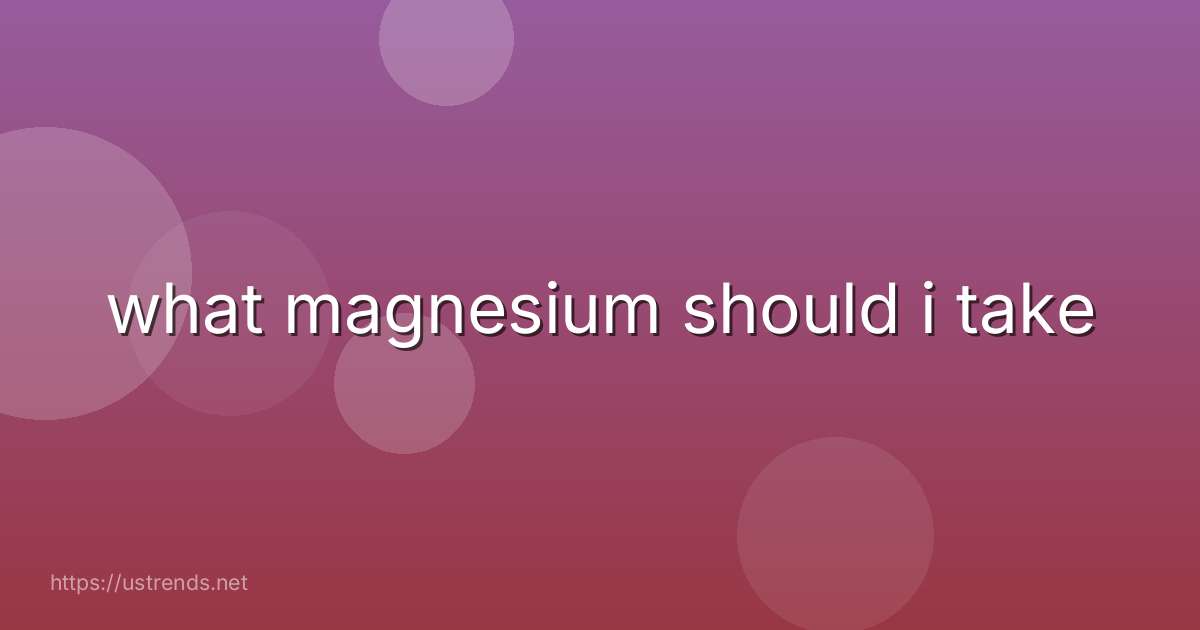 what magnesium should i take
