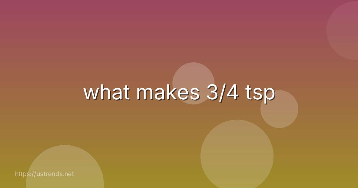 what makes 3/4 tsp