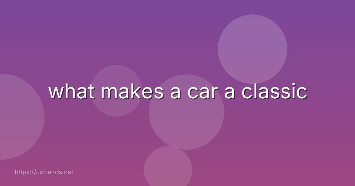 what makes a car a classic