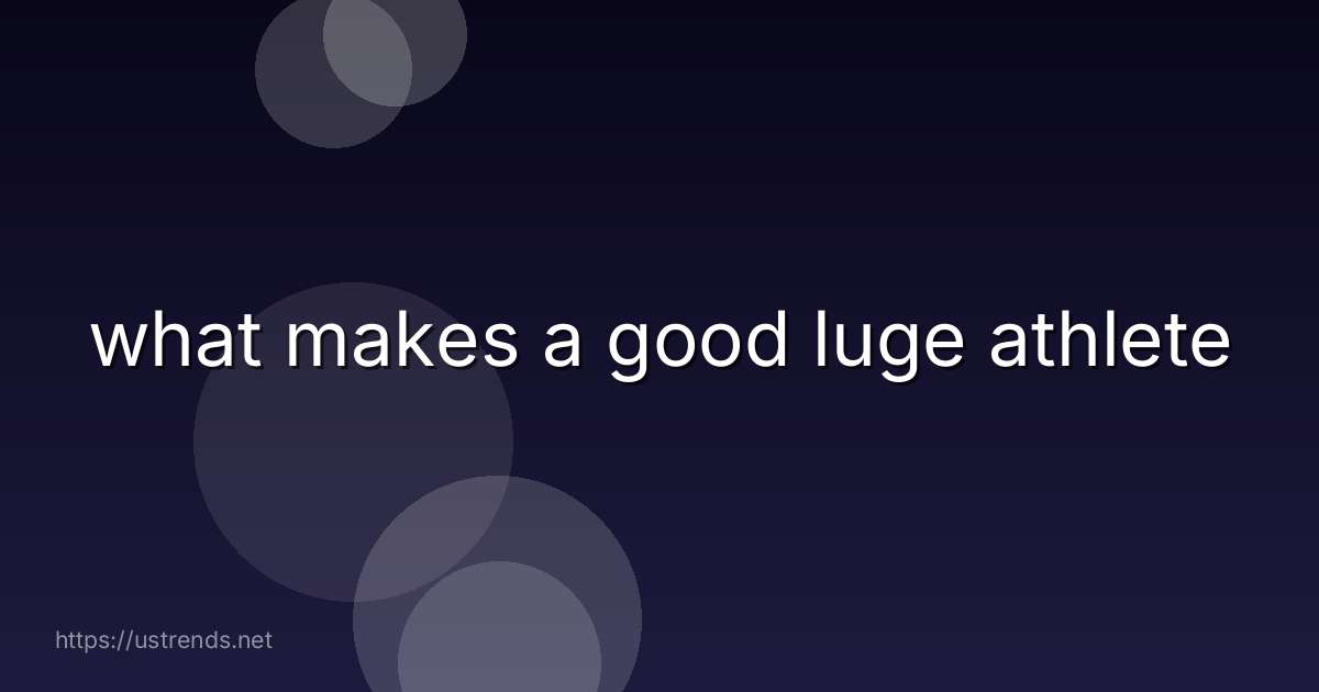 what makes a good luge athlete