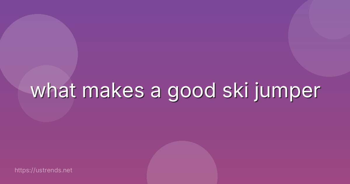 what makes a good ski jumper