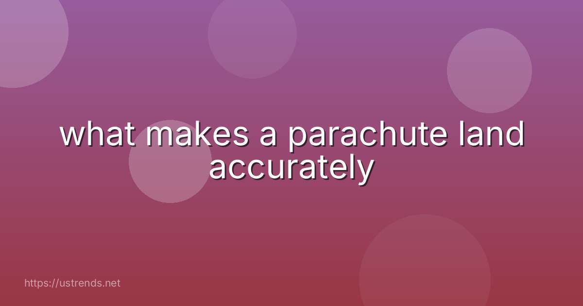 what makes a parachute land accurately
