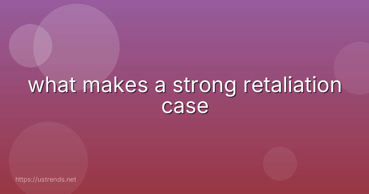 what makes a strong retaliation case