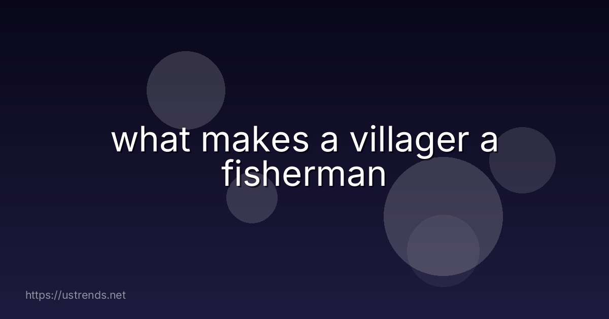 what makes a villager a fisherman