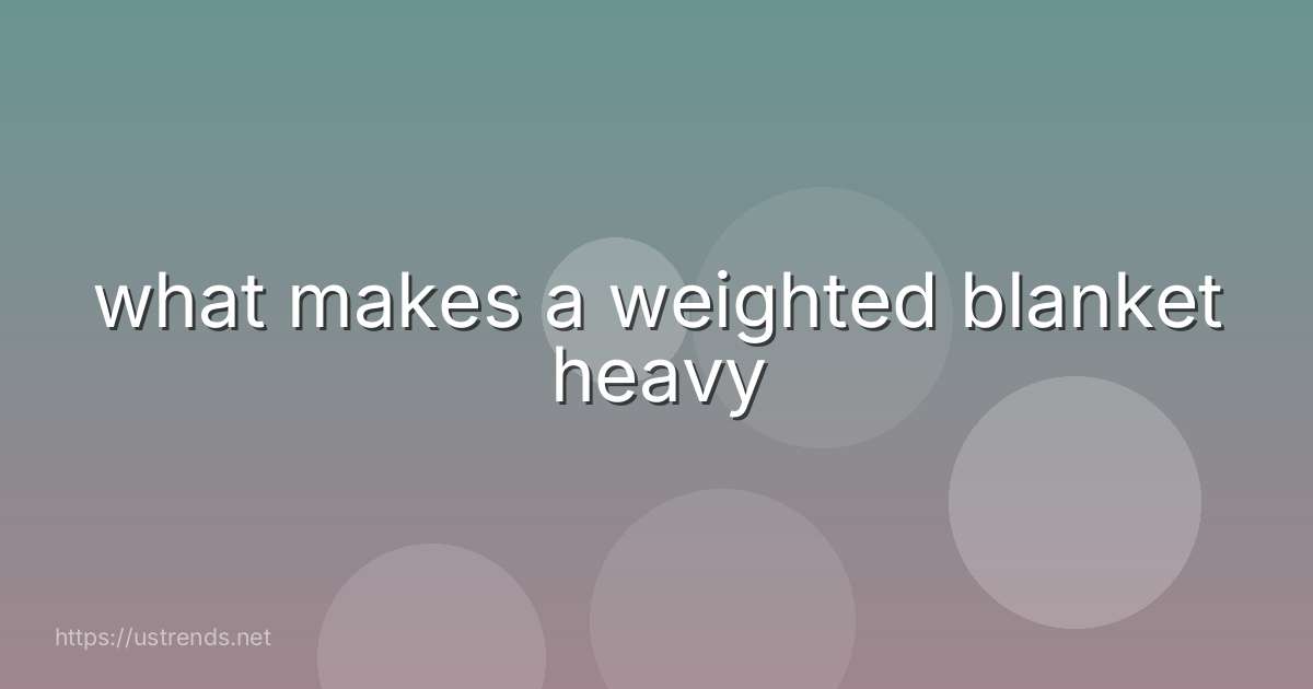 what makes a weighted blanket heavy