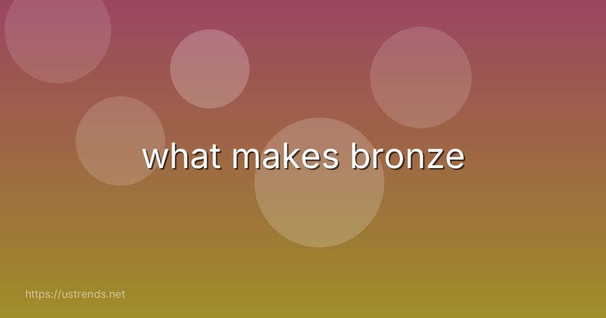 what makes bronze