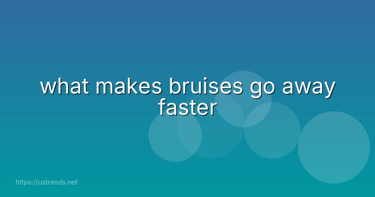 what makes bruises go away faster