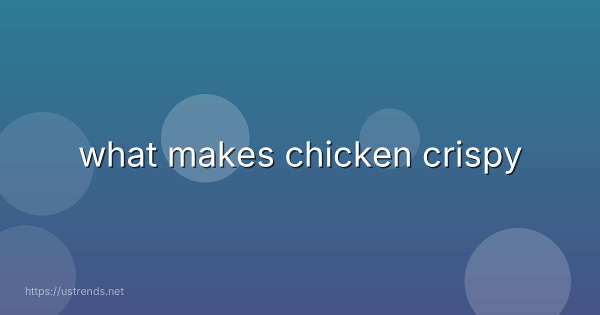 what makes chicken crispy