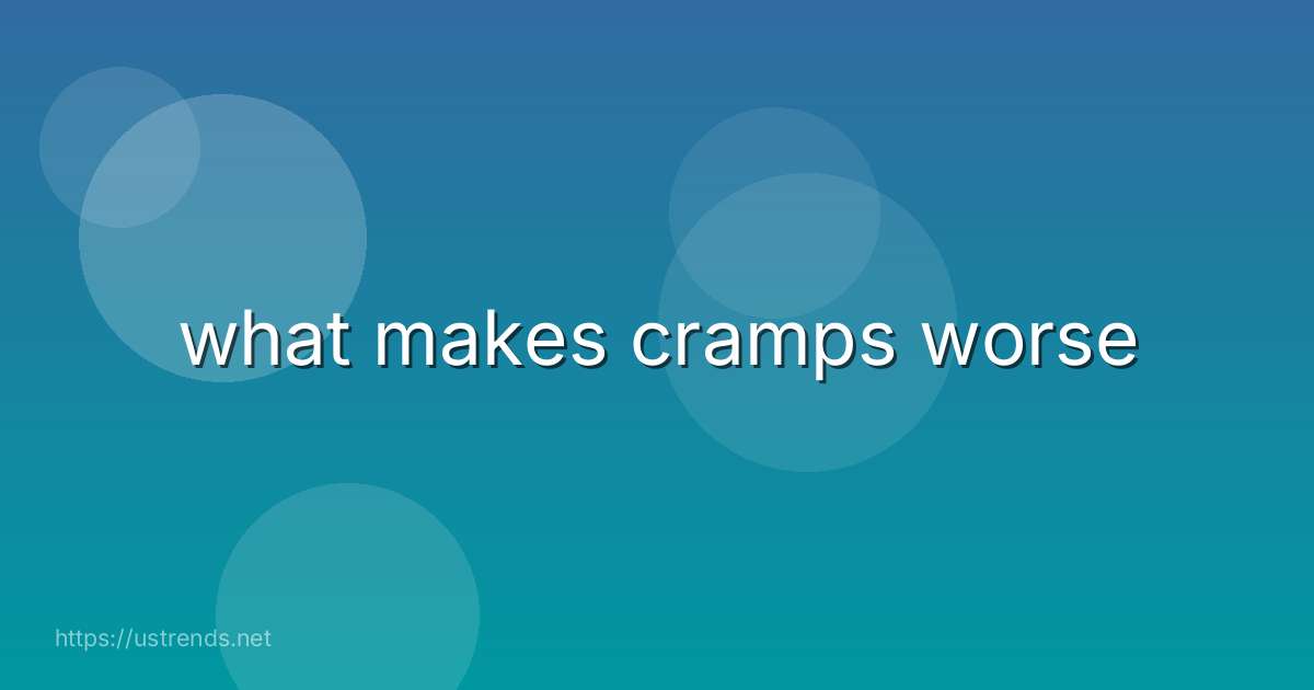what makes cramps worse
